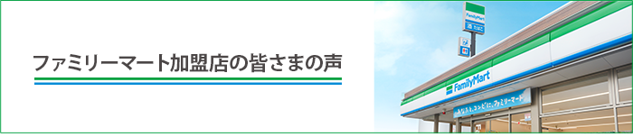 ファミリーマート加盟店の皆さまの声