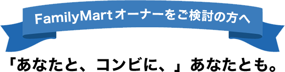 FamliyMartオーナーをご検討の方へ